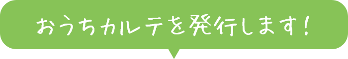 おうちカルテを発行します！