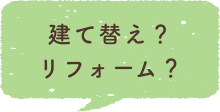 建て替え？リフォーム？