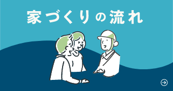 家づくりの流れ　詳しくはこちらから　リンクバナー